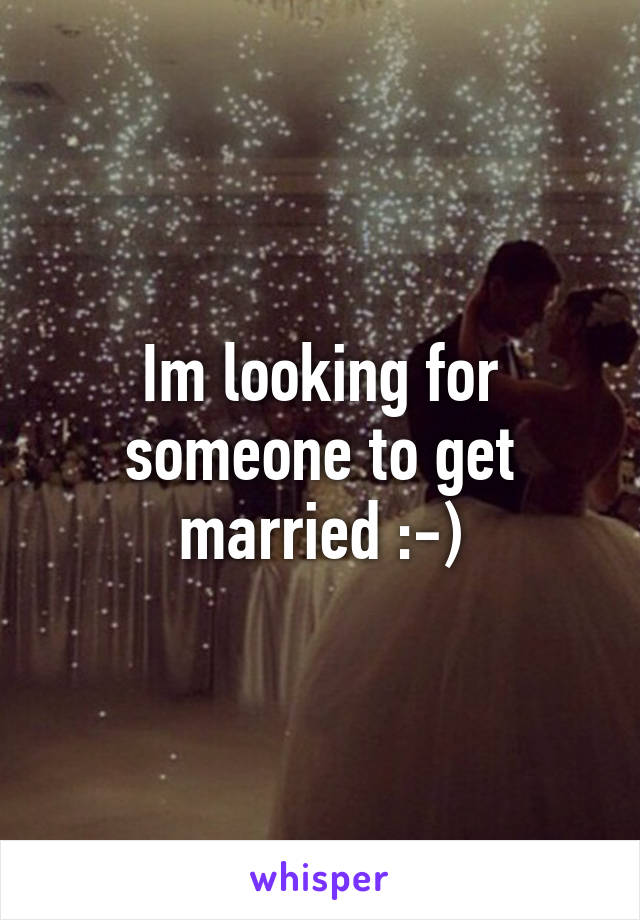 Im looking for someone to get married :-)