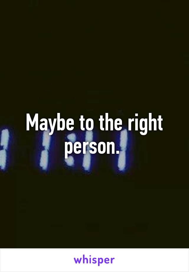 Maybe to the right person. 