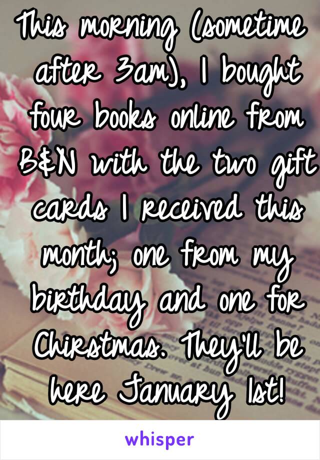 This morning (sometime after 3am), I bought four books online from B&N with the two gift cards I received this month; one from my birthday and one for Chirstmas. They'll be here January 1st!
♡♡♡♡♡♡♡♡