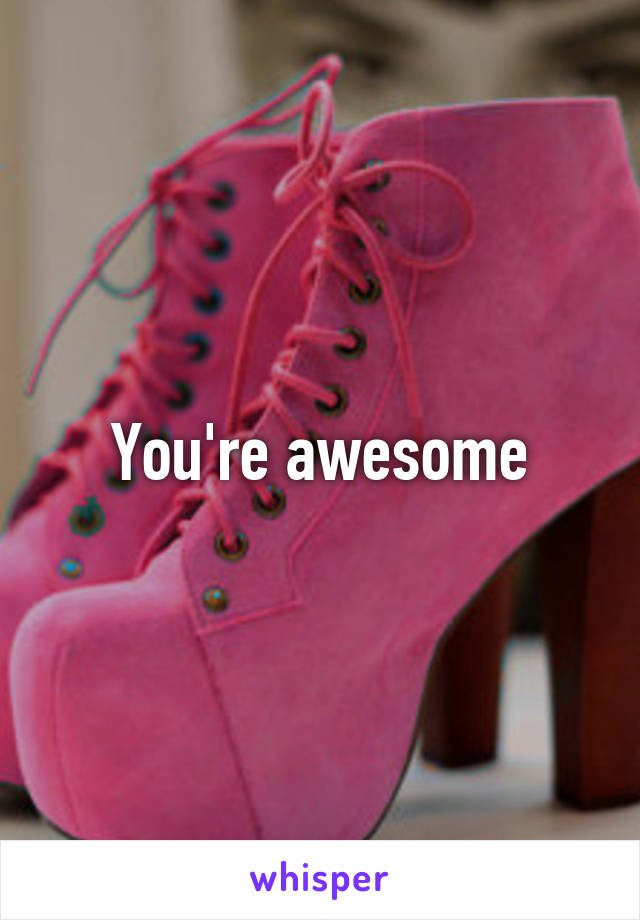 You're awesome