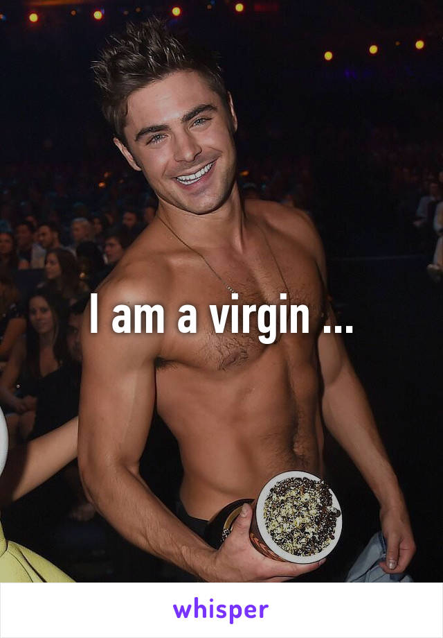 I am a virgin ...