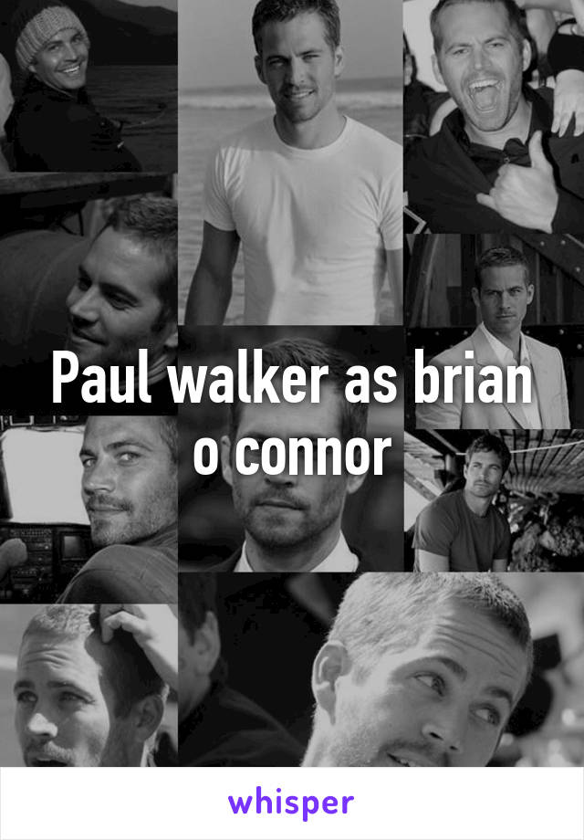 Paul walker as brian o connor