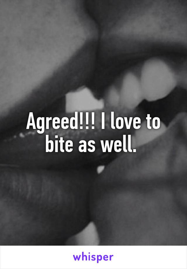 Agreed!!! I love to bite as well. 