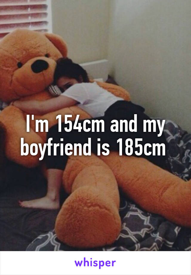 I'm 154cm and my boyfriend is 185cm 