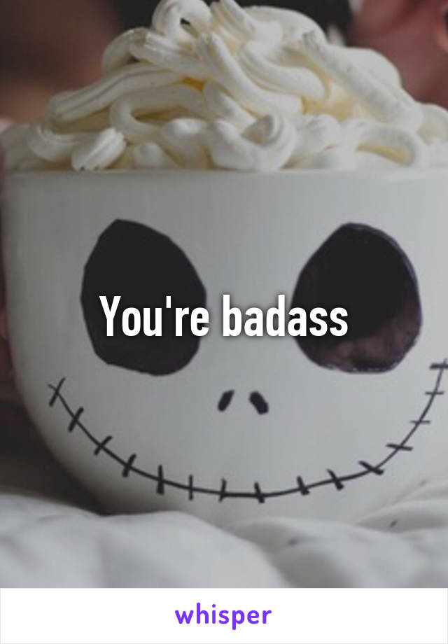 You're badass