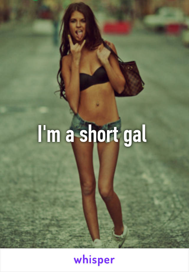 I'm a short gal 