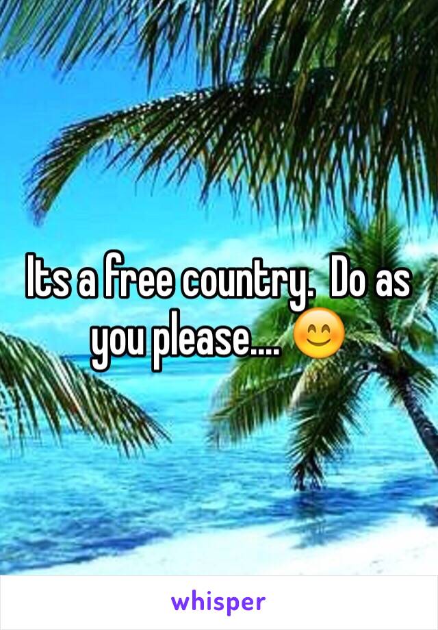 Its a free country.  Do as you please.... 😊