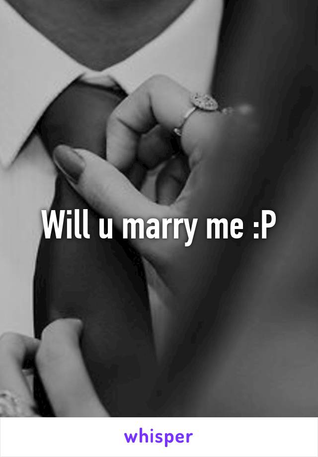 Will u marry me :P