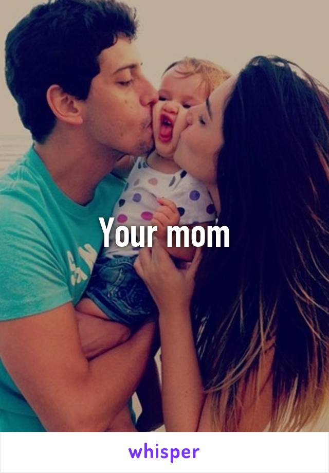 Your mom