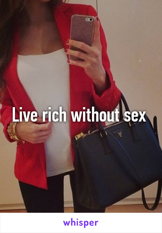 Live rich without sex 