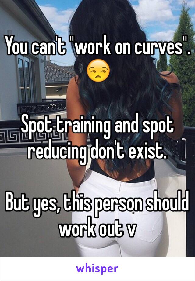 You can't "work on curves". 😒

Spot training and spot reducing don't exist. 

But yes, this person should work out v