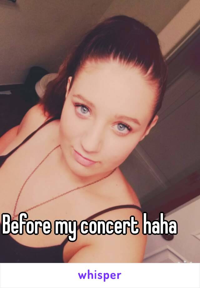 Before my concert haha