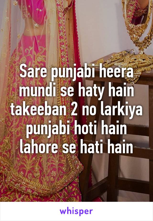 Sare punjabi heera mundi se haty hain takeeban 2 no larkiya punjabi hoti hain lahore se hati hain