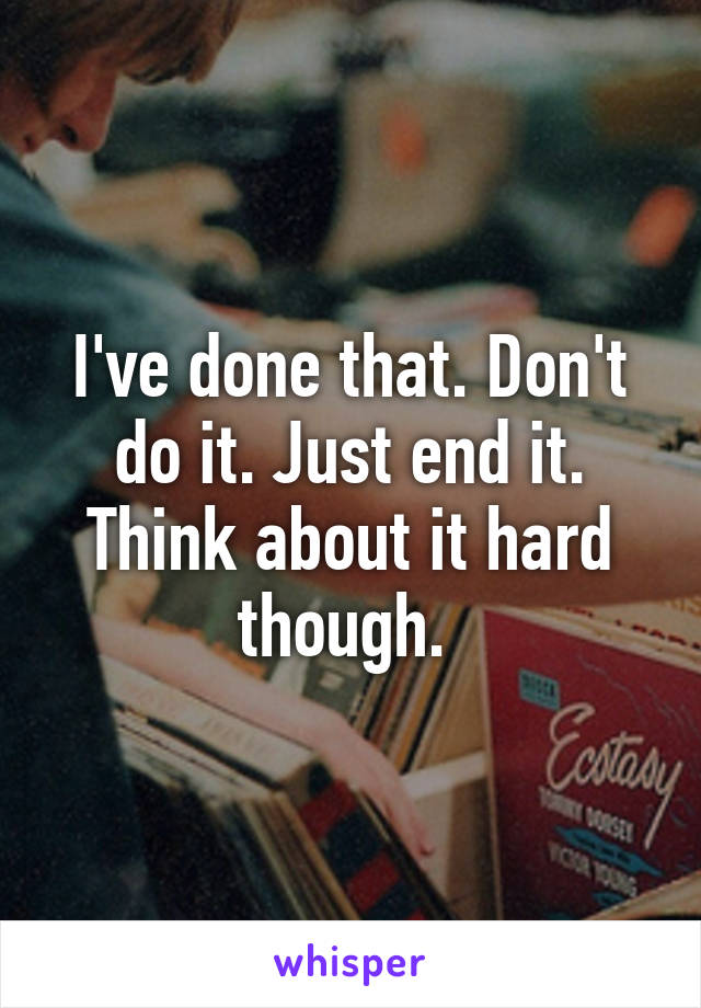 I've done that. Don't do it. Just end it. Think about it hard though. 