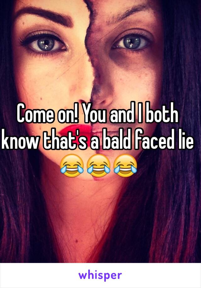 Come on! You and I both know that's a bald faced lie 😂😂😂