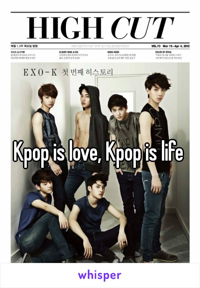 Kpop is love, Kpop is life