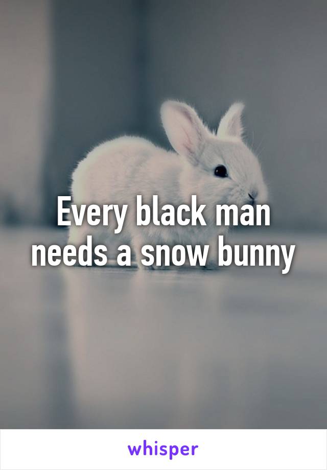 Every black man needs a snow bunny