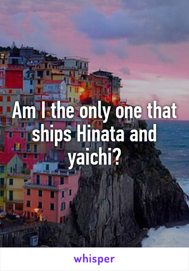 Am I the only one that ships Hinata and yaichi?