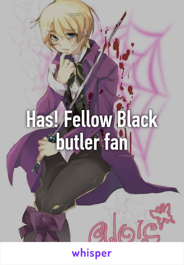 Has! Fellow Black butler fan