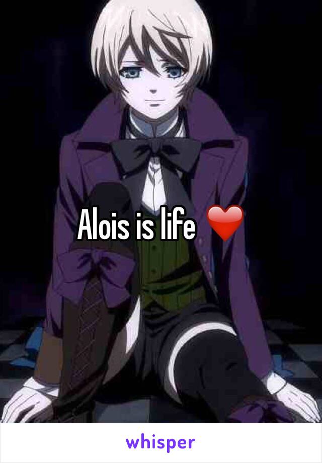 Alois is life ❤️