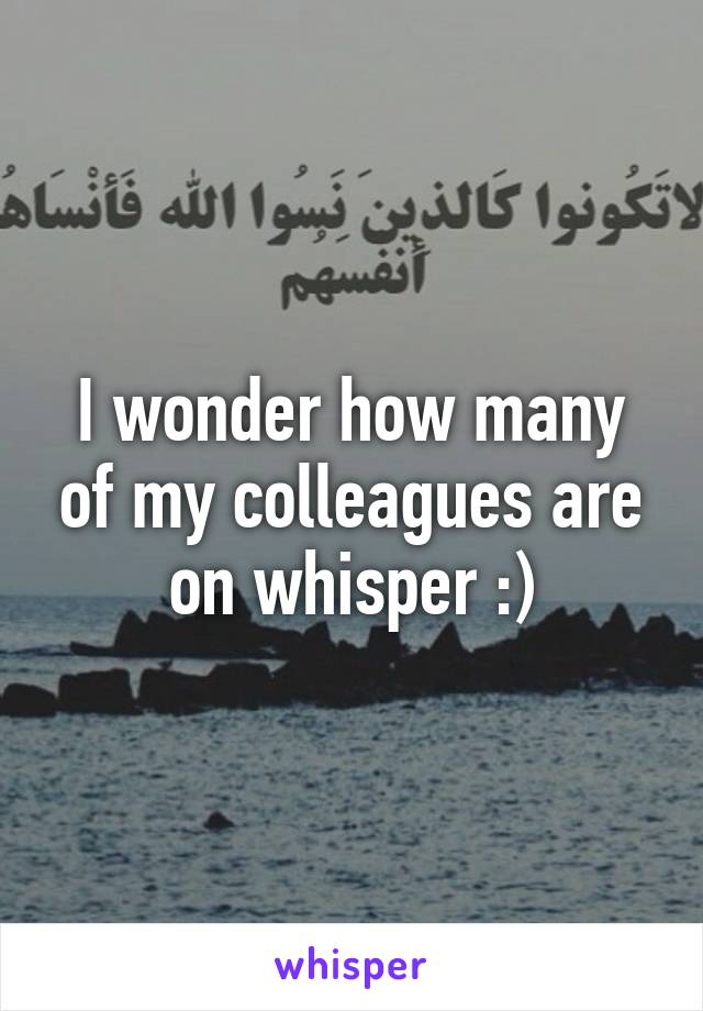 I wonder how many of my colleagues are on whisper :)