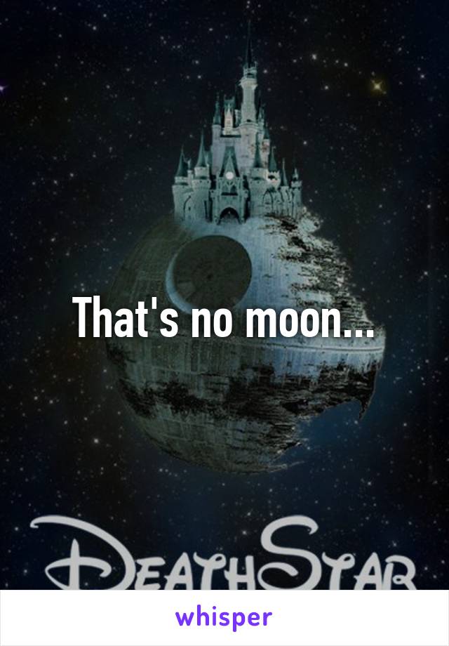 That's no moon...