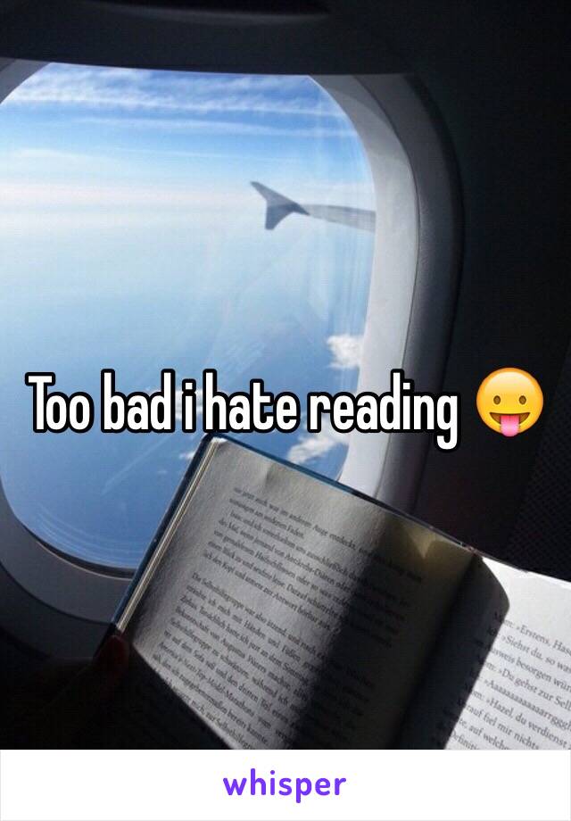 Too bad i hate reading 😛