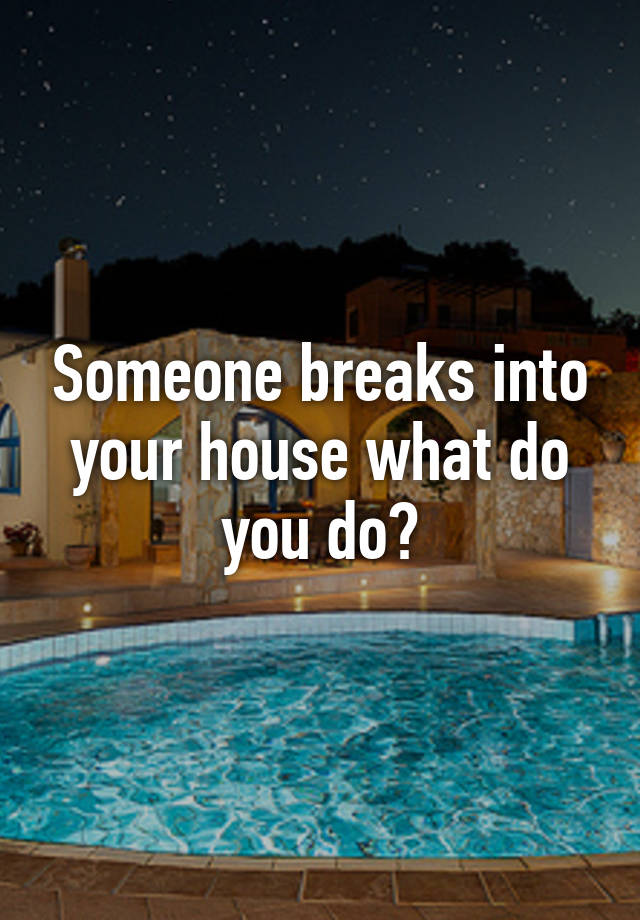 someone-breaks-into-your-house-what-do-you-do