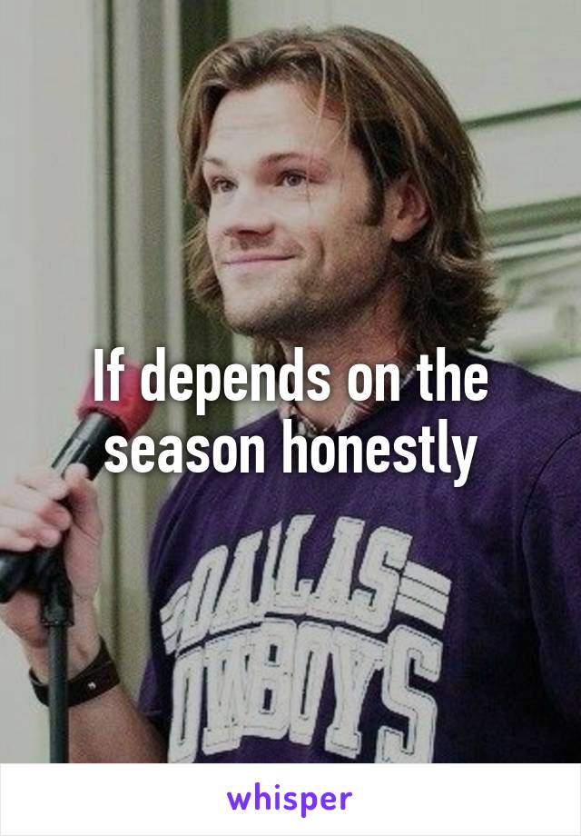 If depends on the season honestly