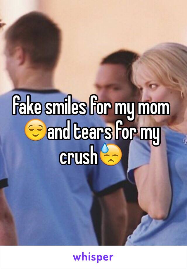 fake smiles for my mom 😌and tears for my crush😓 