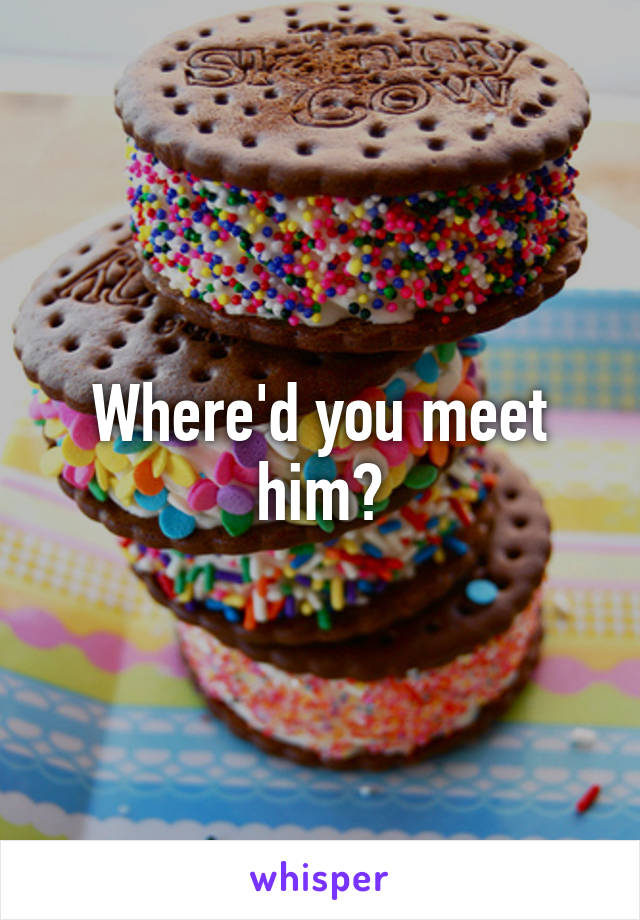 Where'd you meet him?