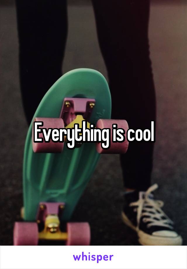 Everything is cool