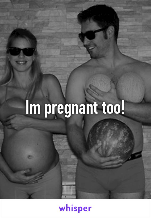 Im pregnant too!