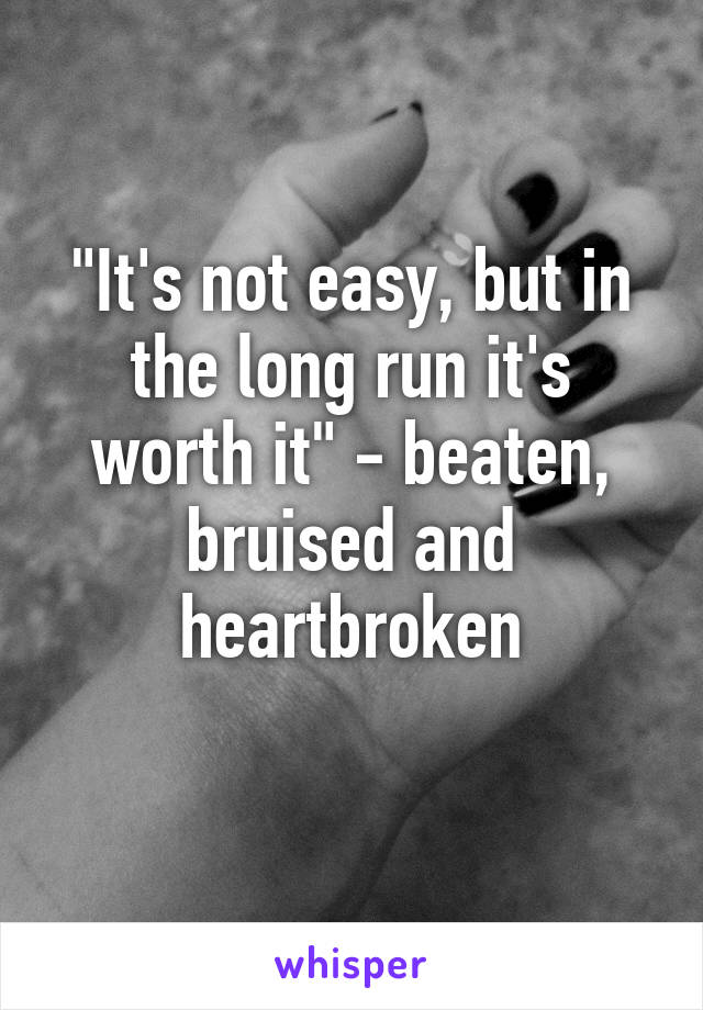 "It's not easy, but in the long run it's worth it" - beaten, bruised and heartbroken
