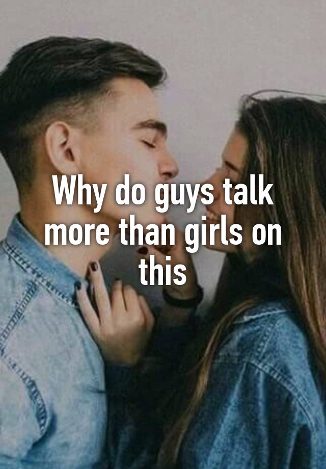 why-do-guys-talk-more-than-girls-on-this