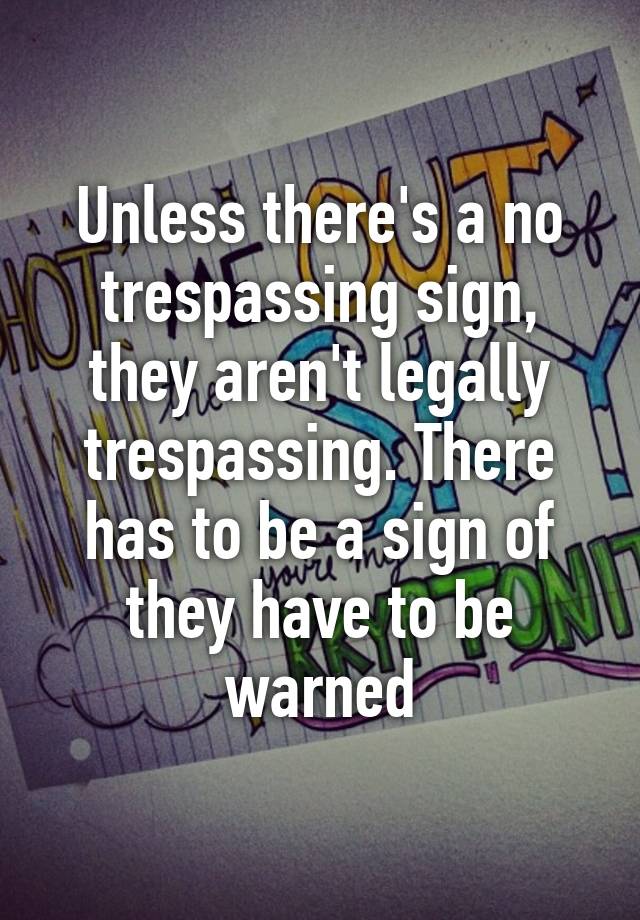 unless-there-s-a-no-trespassing-sign-they-aren-t-legally-trespassing