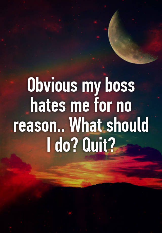 obvious-my-boss-hates-me-for-no-reason-what-should-i-do-quit