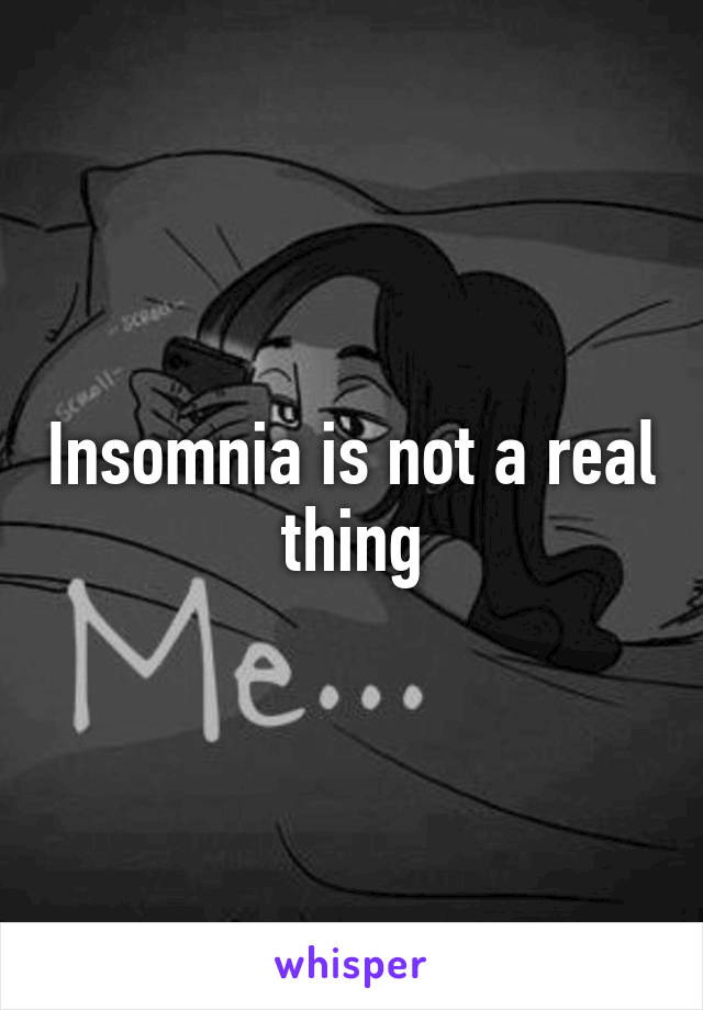 Insomnia is not a real thing