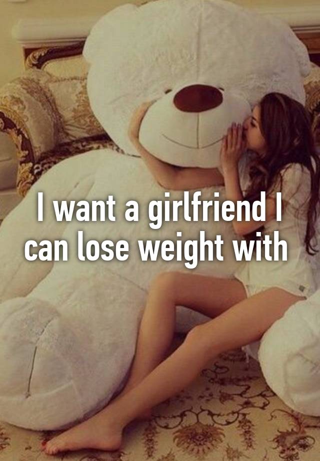 i-want-a-girlfriend-i-can-lose-weight-with