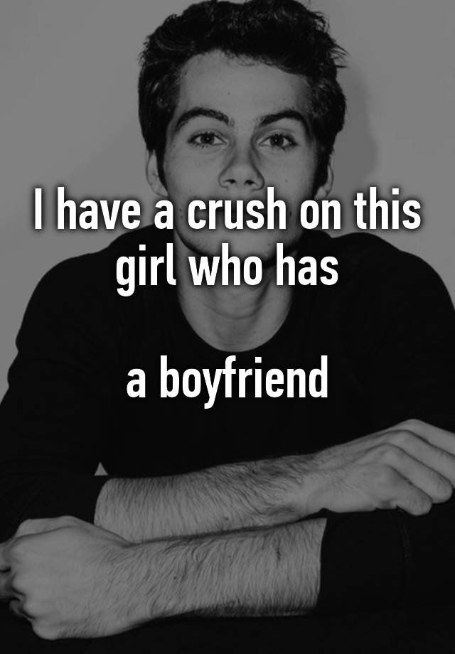 i-have-a-crush-on-this-girl-who-has-a-boyfriend