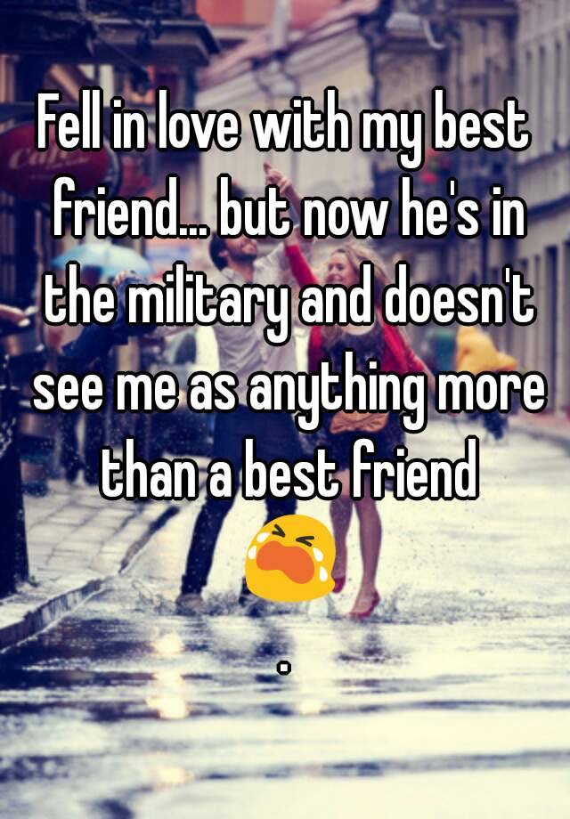 Fell in love with my best friend... but now he's in the military and ...