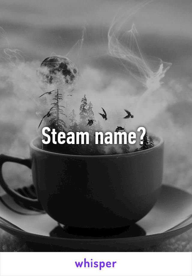 Steam name? 