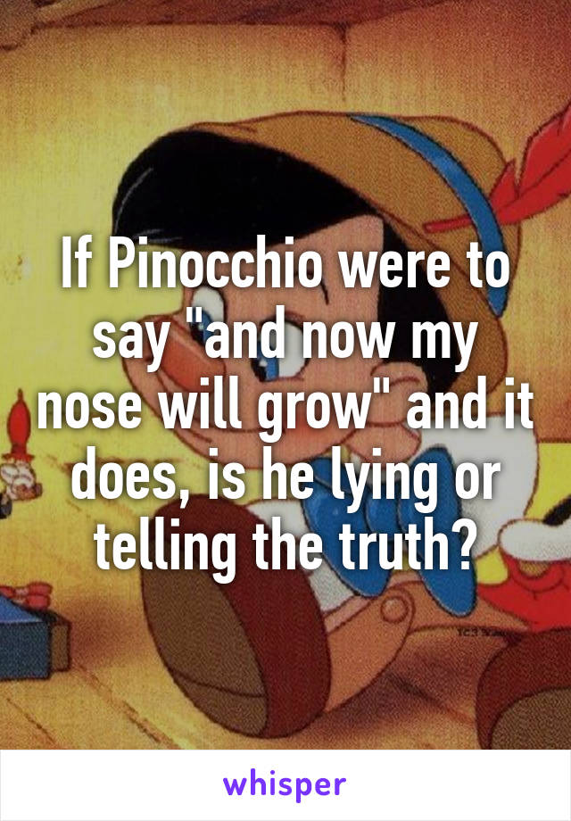 If Pinocchio were to say "and now my nose will grow" and it does, is he lying or telling the truth?