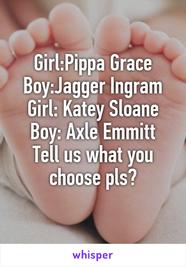 Girl:Pippa Grace
Boy:Jagger Ingram
Girl: Katey Sloane
Boy: Axle Emmitt
Tell us what you choose pls?
