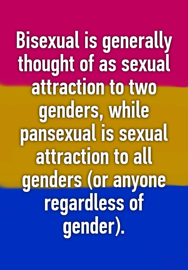 Bisexual is generally thought of as sexual attraction to two genders ...