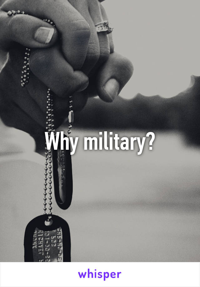 Why military?