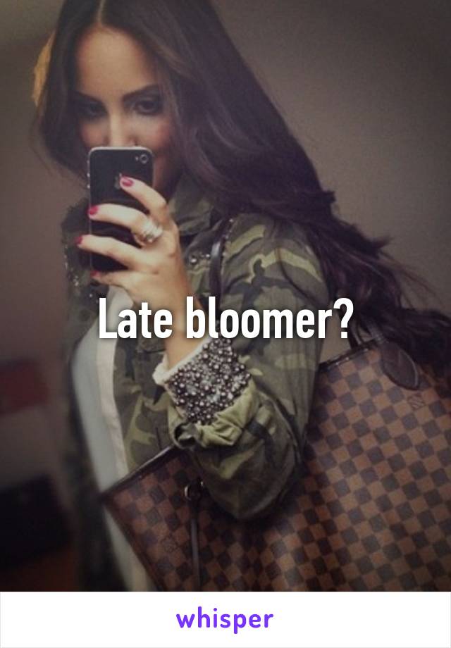 Late bloomer?