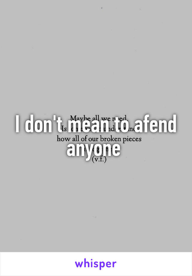 I don't mean to afend anyone 