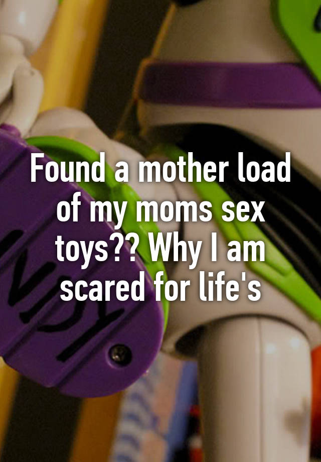 Found a mother load of my moms sex toys Why I am scared for life s