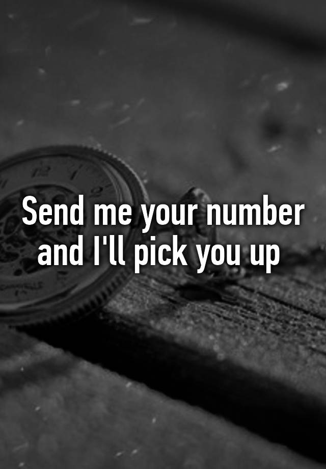 send-me-your-number-and-i-ll-pick-you-up